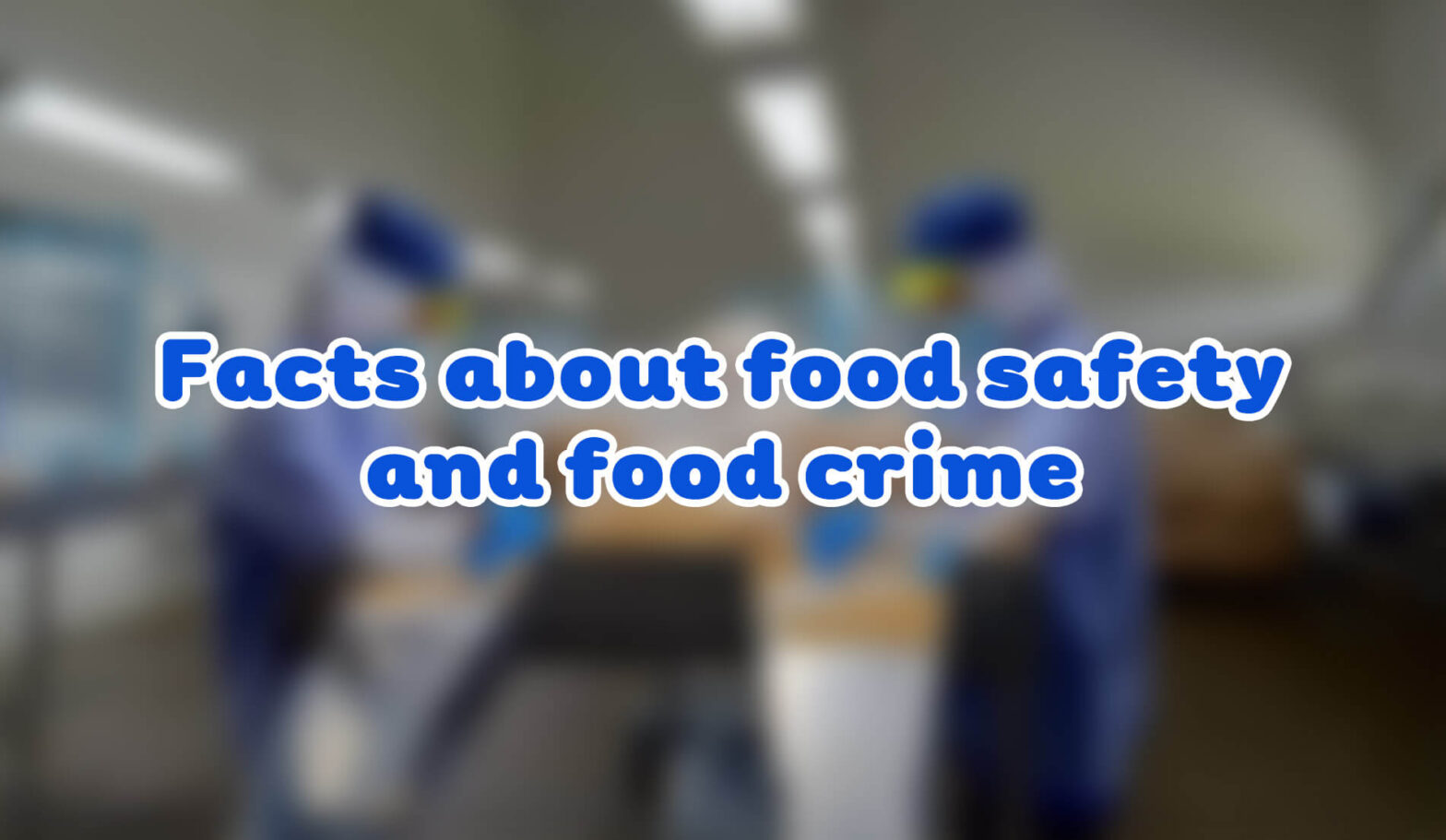 FACTS ABOUT FOOD SAFETY AND FOOD CRIME
