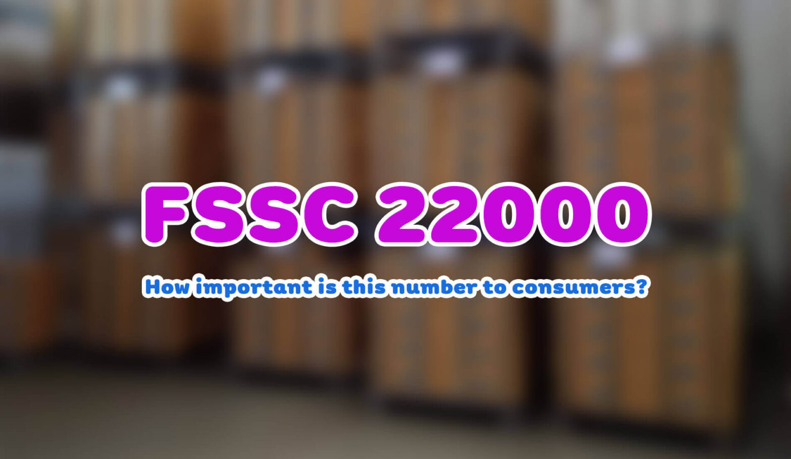 FSSC 22000 HOW IMPORTANT IS THIS NUMBER TO CONSUMERS?